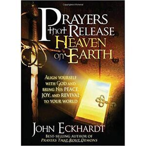 Prayers That Release Heaven on Earth: Align Yourself with God and Bring His Peac